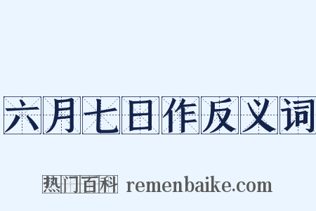 六月七日作反义词是什么意思的图片